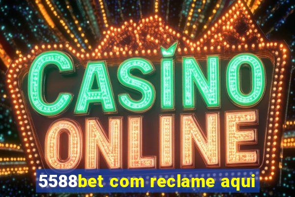 5588bet com reclame aqui