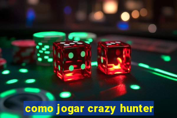 como jogar crazy hunter