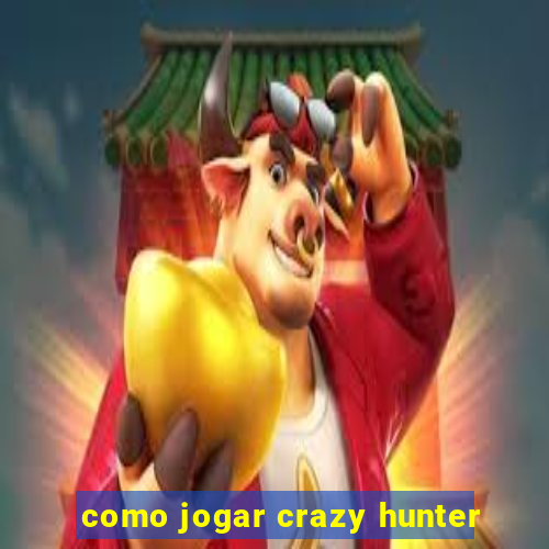 como jogar crazy hunter