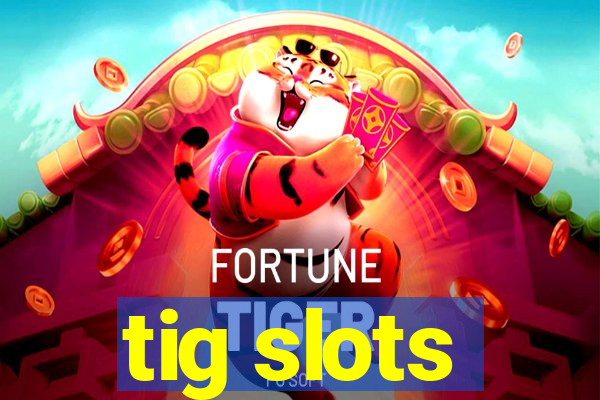 tig slots