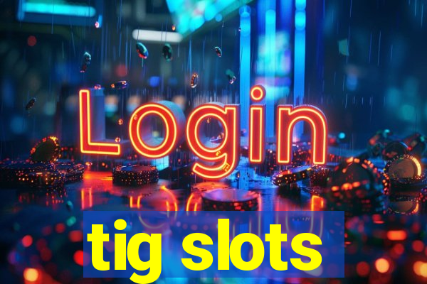 tig slots