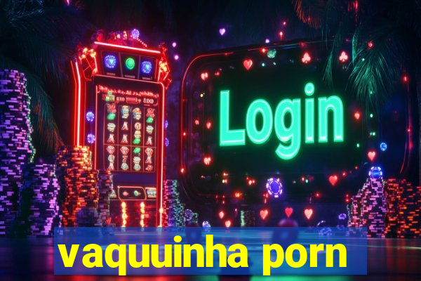 vaquuinha porn