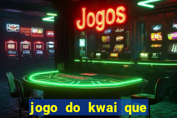 jogo do kwai que ganha dinheiro