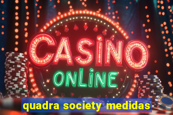 quadra society medidas