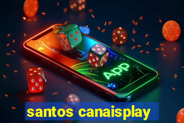 santos canaisplay