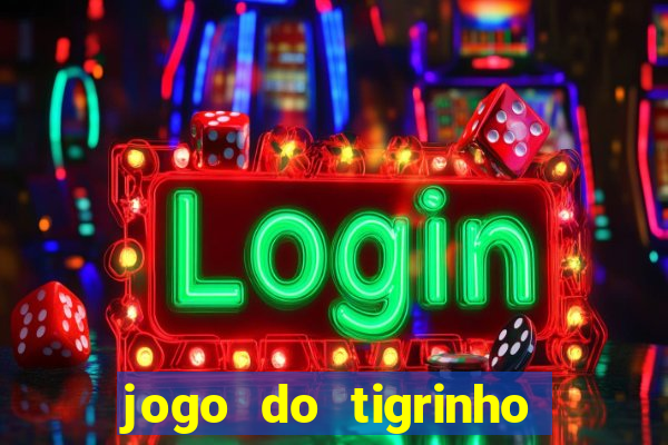 jogo do tigrinho sem deposito