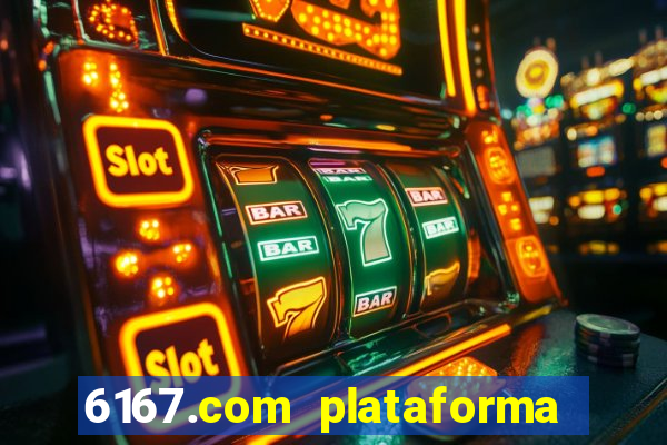 6167.com plataforma de jogos