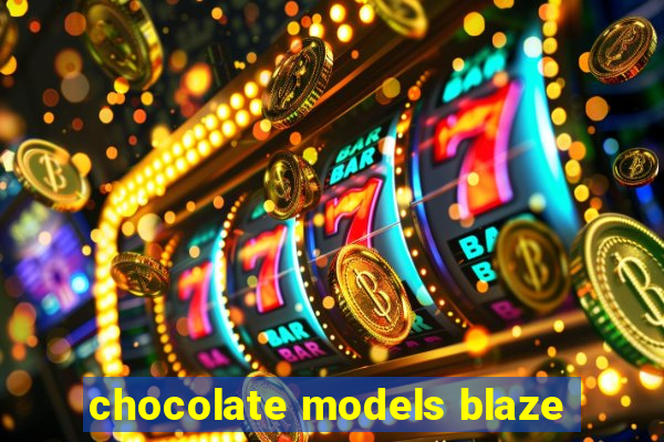 chocolate models blaze