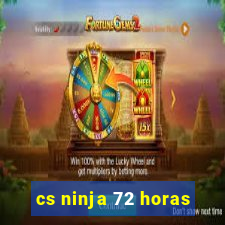 cs ninja 72 horas