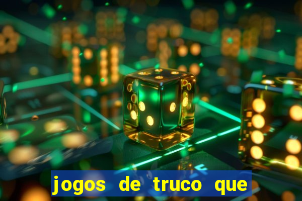 jogos de truco que ganha dinheiro