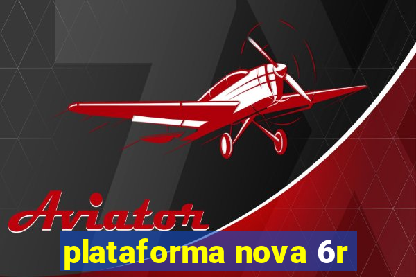 plataforma nova 6r