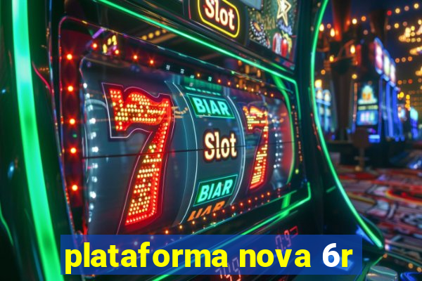 plataforma nova 6r