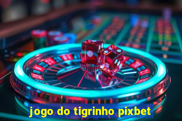 jogo do tigrinho pixbet