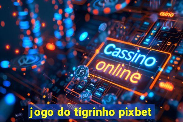 jogo do tigrinho pixbet