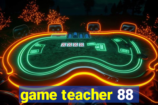 game teacher 88