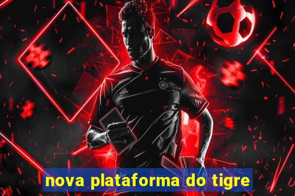 nova plataforma do tigre