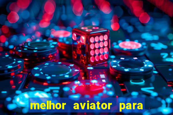 melhor aviator para ganhar dinheiro