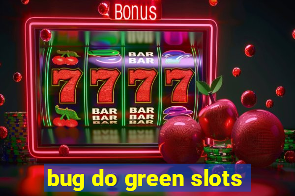 bug do green slots