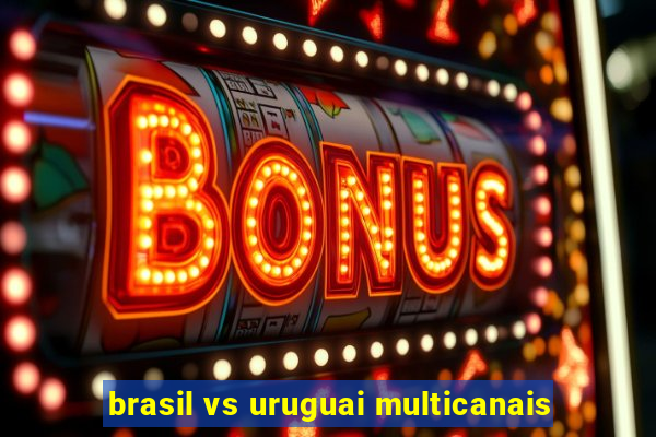 brasil vs uruguai multicanais