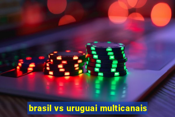 brasil vs uruguai multicanais