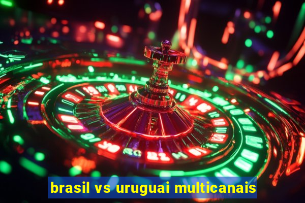 brasil vs uruguai multicanais