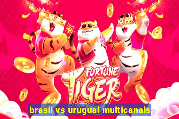 brasil vs uruguai multicanais