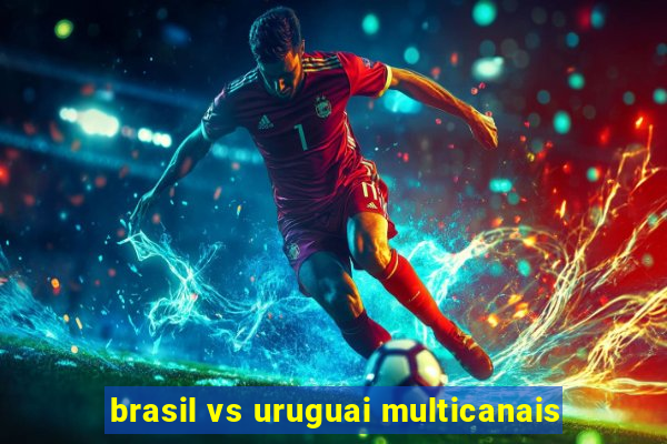 brasil vs uruguai multicanais