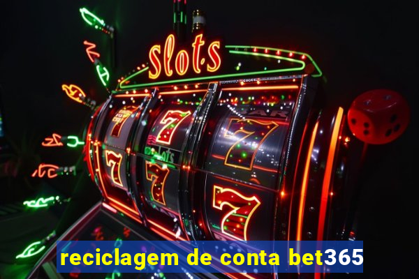 reciclagem de conta bet365