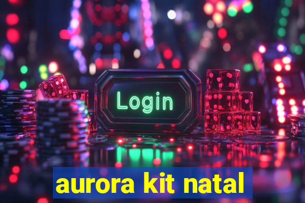 aurora kit natal