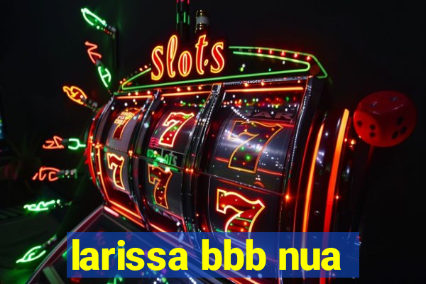 larissa bbb nua