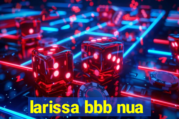 larissa bbb nua