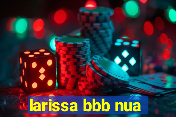 larissa bbb nua