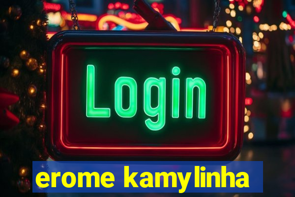 erome kamylinha