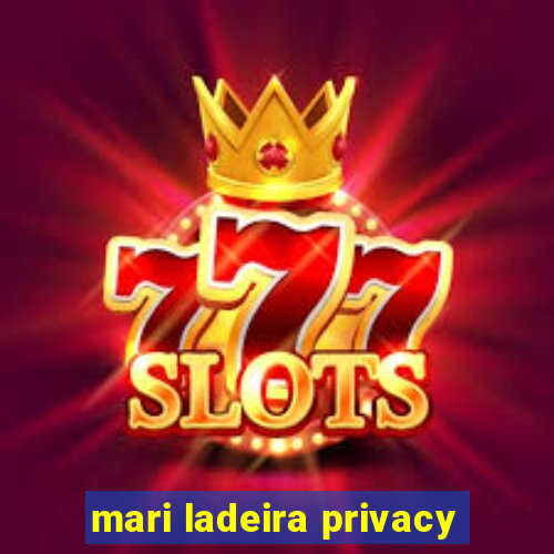 mari ladeira privacy