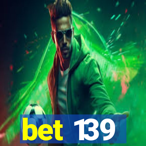 bet 139