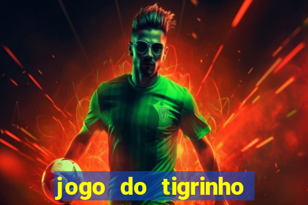 jogo do tigrinho sem depositar nada