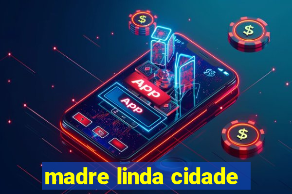 madre linda cidade