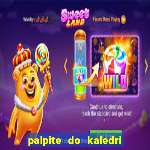 palpite do kaledri para o jogo do bicho