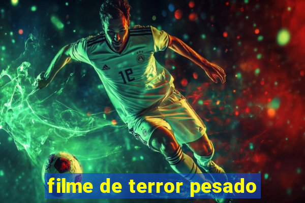 filme de terror pesado