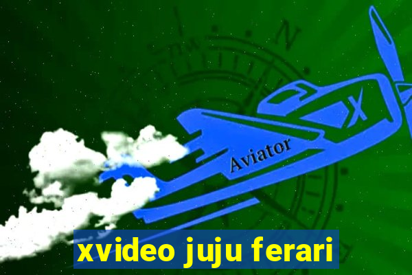 xvideo juju ferari