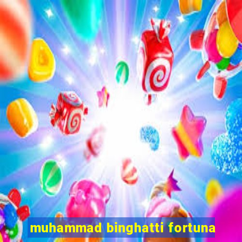 muhammad binghatti fortuna