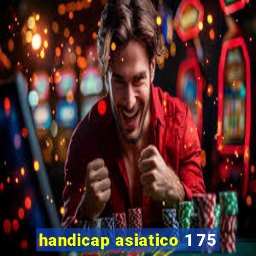 handicap asiatico 1 75