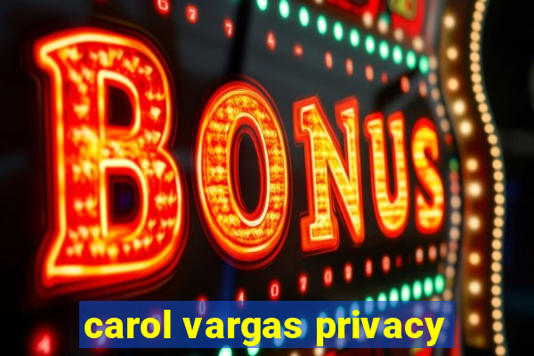 carol vargas privacy