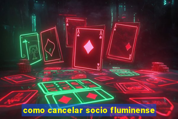 como cancelar socio fluminense