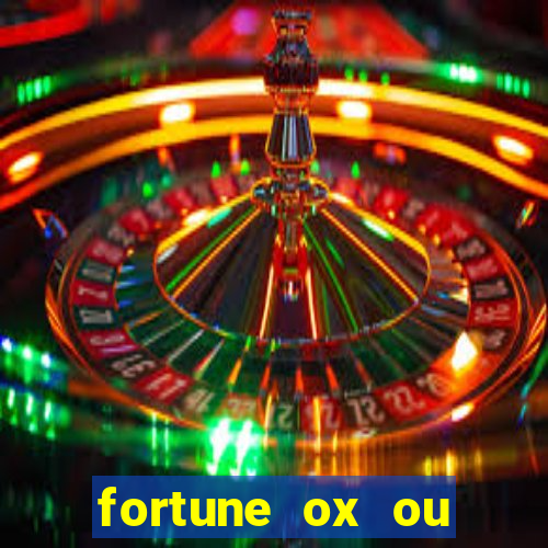 fortune ox ou fortune tiger