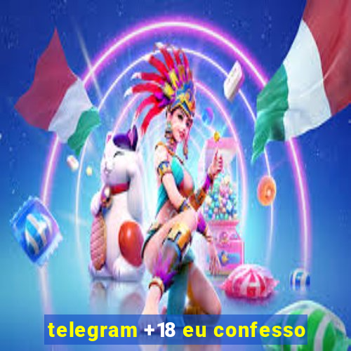 telegram +18 eu confesso