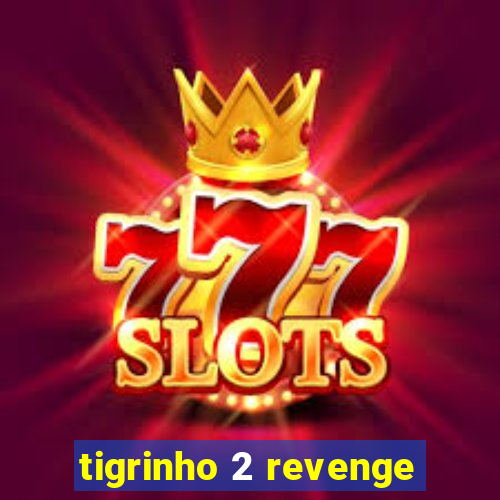 tigrinho 2 revenge