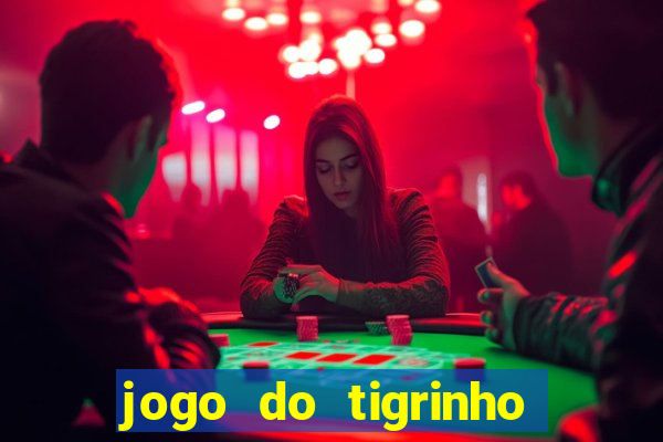 jogo do tigrinho ganha dinheiro de verdade