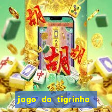 jogo do tigrinho ganha dinheiro de verdade