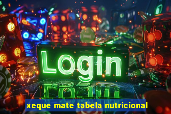 xeque mate tabela nutricional